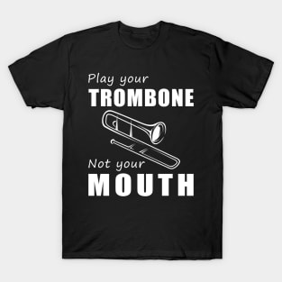 Slide Your Trombone, Not Your Mouth! Play Your Trombone, Not Just Words! T-Shirt